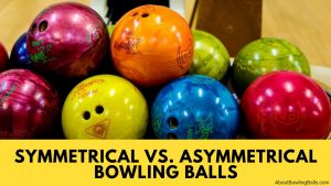 Bowling Balls: Symmetrical vs Asymmetrical